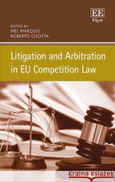 Litigation and Arbitration in EU Competition Law Mel Marquis R. Cisotta  9781783478859 Edward Elgar Publishing Ltd