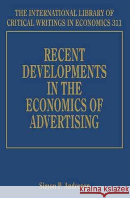 Recent Developments in the Economics of Advertising Simon P. Anderson   9781783478873