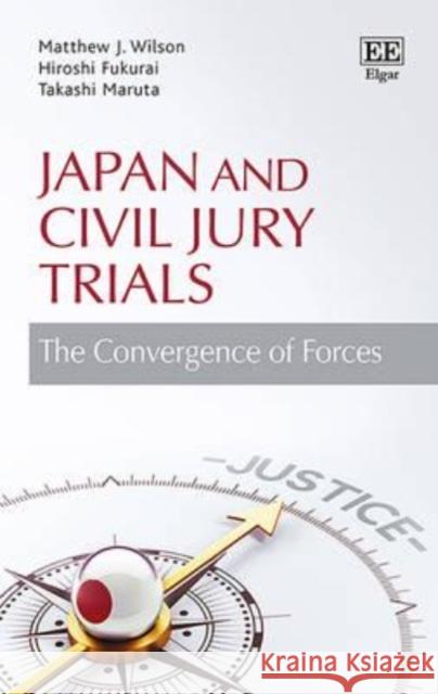 Japan and Civil Jury Trials: The Convergence of Forces Matthew J. Wilson Hiroshi Fukurai Takashi Maruta 9781783479184