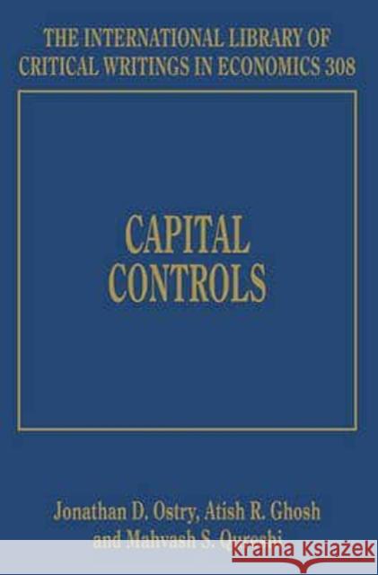 Capital Controls Jonathan David Ostry Atish R. Ghosh Mahvash S. Qureshi 9781783479498