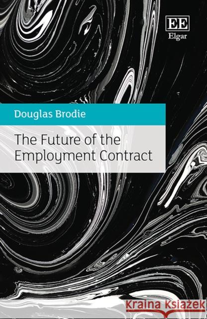 The Future of the Employment Contract Douglas Brodie   9781783479672 Edward Elgar Publishing Ltd