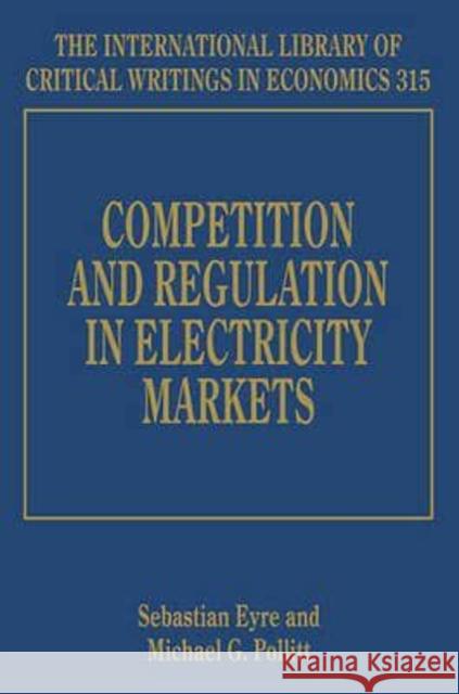 Competition and Regulation in Electricity Markets Sebastian Eyre Michael G. Pollitt  9781783479771