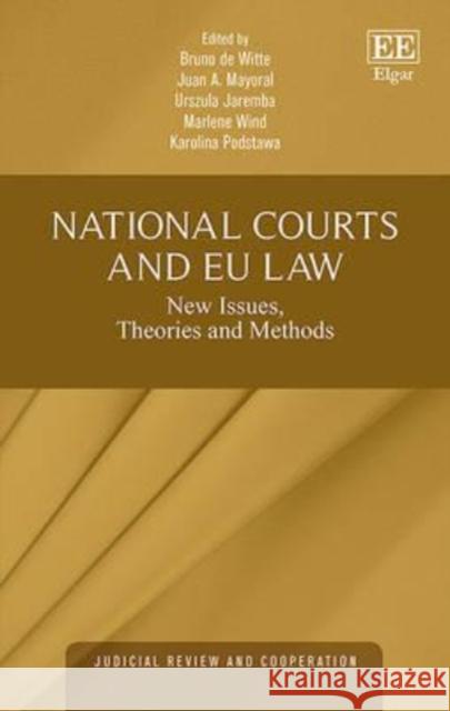 National Courts and EU Law: New Issues, Theories and Methods Bruno de Witte, Juan A. Mayoral, Urszula Jaremba, Marlene Wind, Karolina Podstawa 9781783479894 Edward Elgar Publishing Ltd