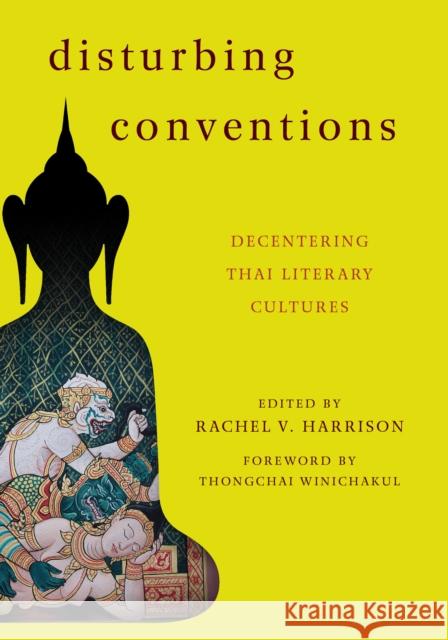 Disturbing Conventions: Decentering Thai Literary Cultures Harrison, Rachel V. 9781783480135 Rowman & Littlefield International