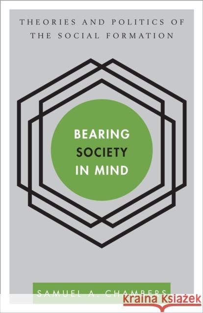 Bearing Society in Mind: Theories and Politics of the Social Formation Chambers, Samuel a. 9781783480227 Rowman and Littlefield International