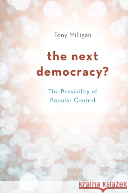 The Next Democracy?: The Possibility of Popular Control Milligan, Tony 9781783480647 Rowman & Littlefield International