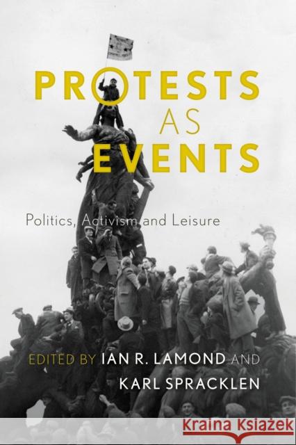Protests as Events: Politics, Activism and Leisure Lamond, Ian R. 9781783480777