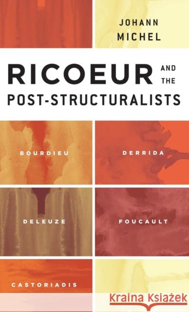 Ricoeur and the Post-Structuralists: Bourdieu, Derrida, Deleuze, Foucault, Castoriadis Michel, Johann 9781783480944 Rowman & Littlefield International