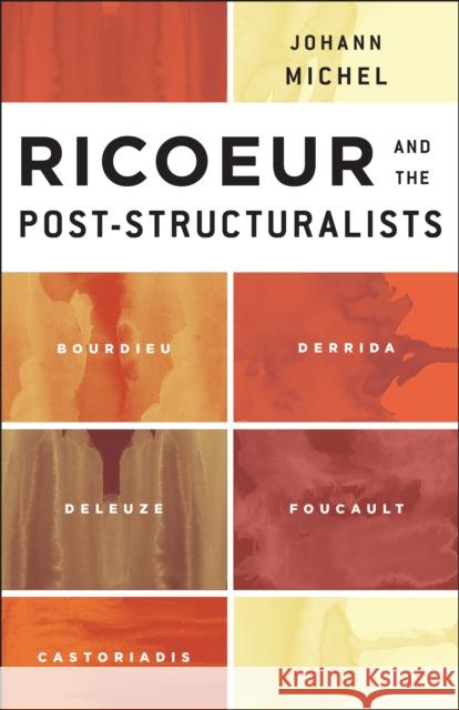 Ricoeur and the Post-Structuralists: Bourdieu, Derrida, Deleuze, Foucault, Castoriadis Michel, Johann 9781783480951
