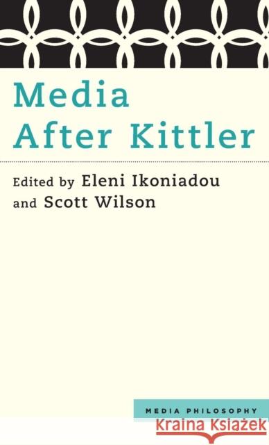 Media After Kittler Eleni Ikoniadou Scott Wilson 9781783481217 Rowman & Littlefield International