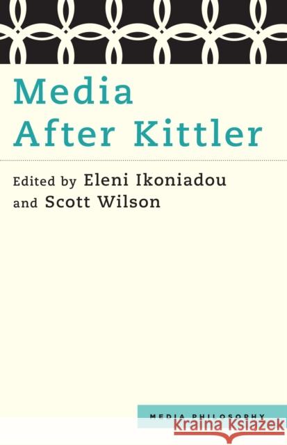 Media After Kittler Eleni Ikoniadou Scott Wilson 9781783481224 Rowman & Littlefield International
