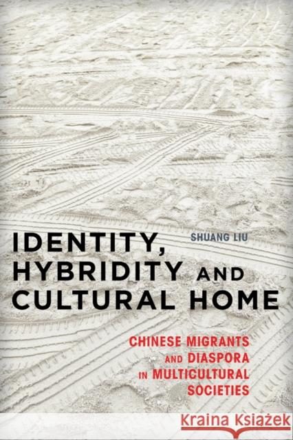 Identity, Hybridity and Cultural Home: Chinese Migrants and Diaspora in Multicultural Societies Liu, Shuang 9781783481248 Rowman & Littlefield International