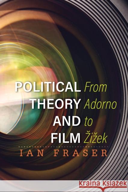 Political Theory and Film: From Adorno to Zizek Fraser, Ian 9781783481644 Rowman & Littlefield International