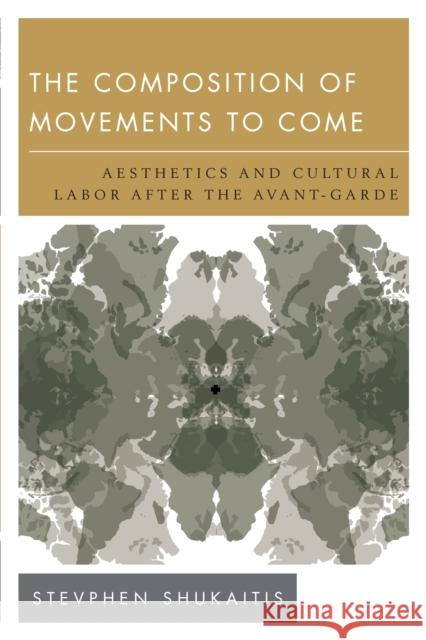 The Composition of Movements to Come: Aesthetics and Cultural Labour After the Avant-Garde Stevphen Shukaitis 9781783481729 Rowman & Littlefield International