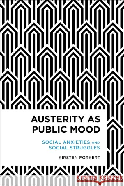 Austerity as Public Mood: Social Anxieties and Social Struggles Kirsten Forkert 9781783481934 Rowman & Littlefield International