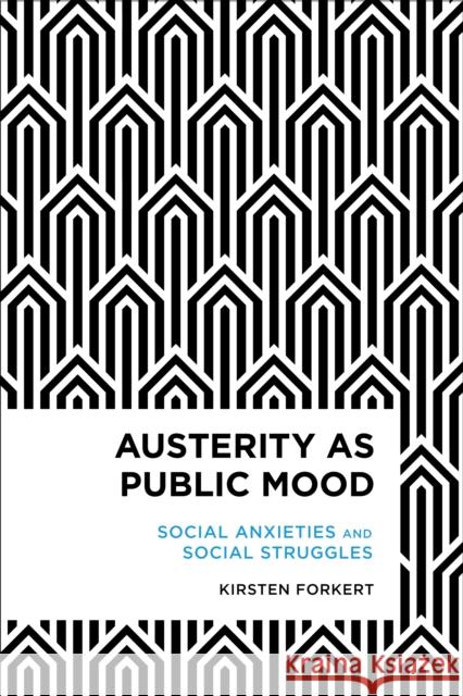 Austerity as Public Mood: Social Anxieties and Social Struggles Kirsten Forkert 9781783481941 Rowman & Littlefield International