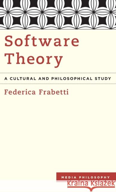 Software Theory: A Cultural and Philosophical Study Federica Frabetti 9781783481965 Rowman & Littlefield International