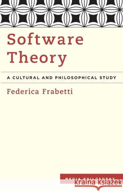 Software Theory: A Cultural and Philosophical Study Frabetti, Federica 9781783481972 Rowman & Littlefield International