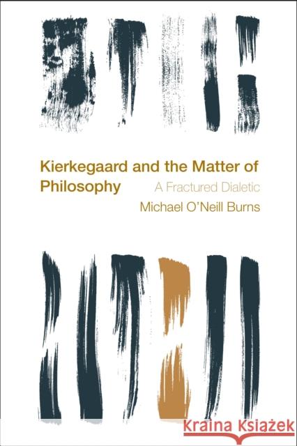 Kierkegaard and the Matter of Philosophy: A Fractured Dialectic Michael O'Neill Burns   9781783482023 Rowman & Littlefield International