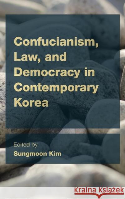Confucianism, Law, and Democracy in Contemporary Korea Sungmoon Kim 9781783482238