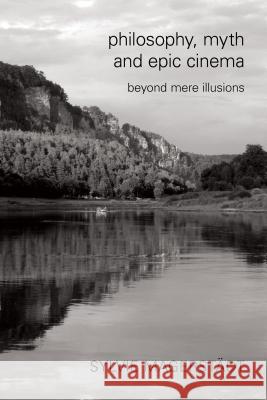 Philosophy, Myth and Epic Cinema: Beyond Mere Illusions  9781783482504 Rowman & Littlefield International