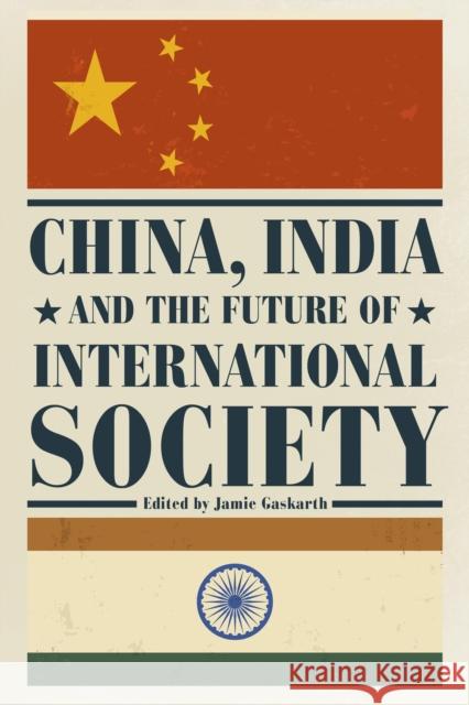 China, India and the Future of International Society Jamie Gaskarth 9781783482597