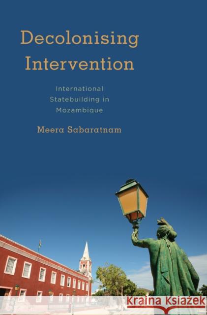 Decolonising Intervention: International Statebuilding in Mozambique Sabaratnam, Meera 9781783482740