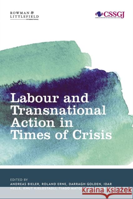 Labour and Transnational Action in Times of Crisis Andreas Bieler Roland Erne Darragh Golden 9781783482788 Rowman & Littlefield International