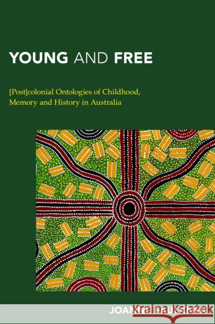 Young and Free: [Post]colonial Ontologies of Childhood, Memory and History in Australia Faulkner, Joanne 9781783483068 Rowman & Littlefield International