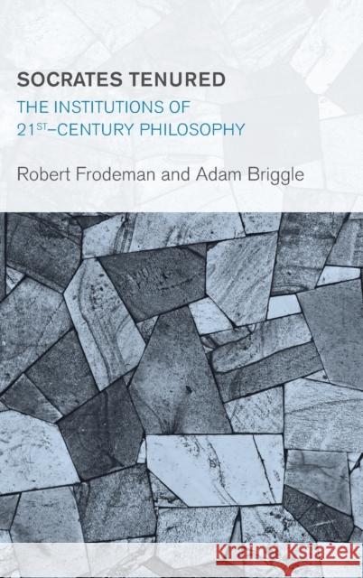 Socrates Tenured: The Institutions of 21st-Century Philosophy Frodeman, Robert 9781783483099 Rowman & Littlefield International