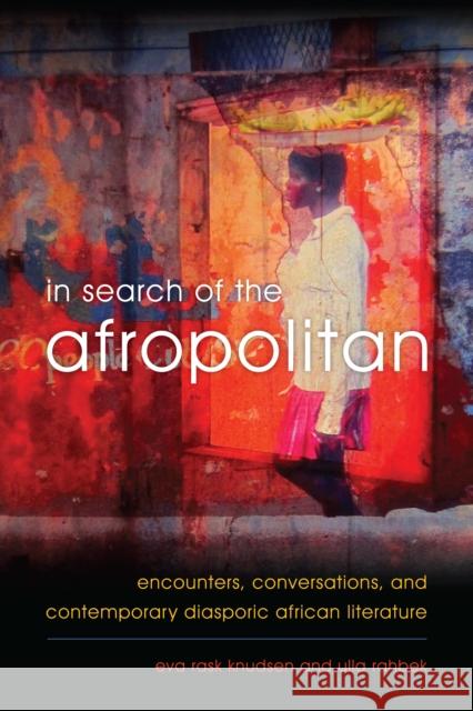 In Search of the Afropolitan: Encounters, Conversations and Contemporary Diasporic African Literature Knudsen, Eva Rask 9781783483532 Rowman & Littlefield International