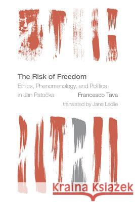 The Risk of Freedom: Ethics, Phenomenology and Politics in Jan Patocka Francesco Tava Jane Ledlie 9781783483778 Rowman & Littlefield International