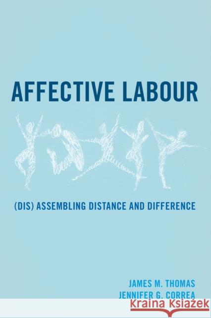 Affective Labour: (Dis) assembling Distance and Difference Thomas, James M. 9781783483907 Rowman & Littlefield International