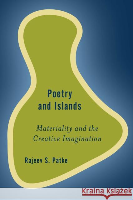 Poetry and Islands: Materiality and the Creative Imagination Patke, Rajeev S. 9781783484102 Rowman & Littlefield International