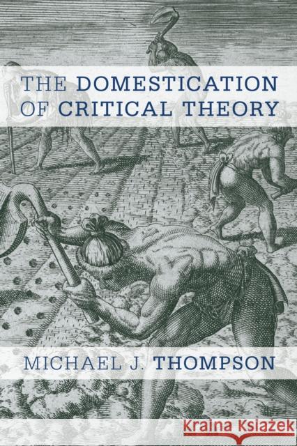 The Domestication of Critical Theory Michael Thompson 9781783484300 Rowman & Littlefield International