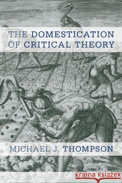 The Domestication of Critical Theory Thompson, Michael J. 9781783484317 Rowman & Littlefield International