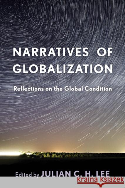 Narratives of Globalization: Reflections on the Global Condition Lee, Julian C. H. 9781783484430 Rowman & Littlefield International