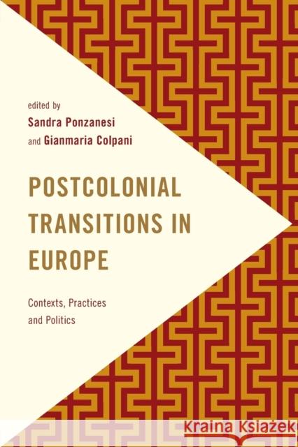 Postcolonial Transitions in Europe: Contexts, Practices and Politics Sandra Ponzanesi Gianmaria Colpani 9781783484461 Rowman & Littlefield International