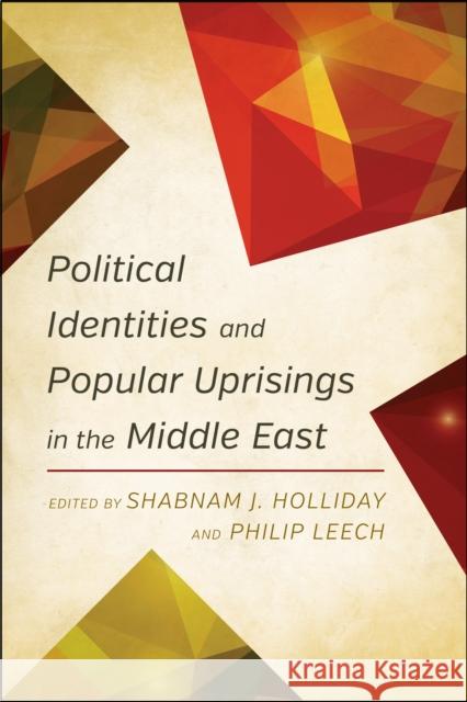 Political Identities and Popular Uprisings in the Middle East Shabnam J. Holiiday Philip Leech 9781783484485 Rowman & Littlefield International