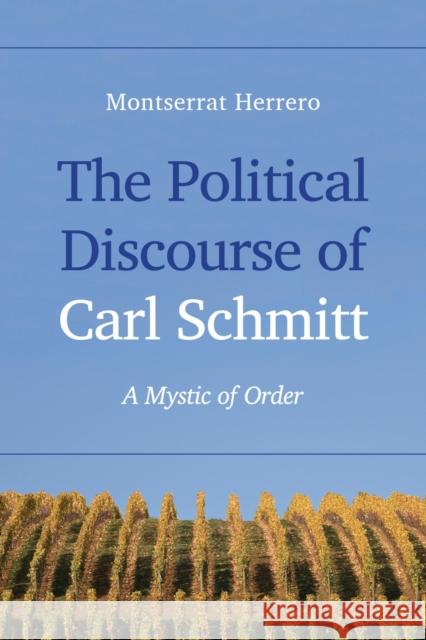 The Political Discourse of Carl Schmitt: A Mystic of Order Herrero, Montserrat 9781783484553