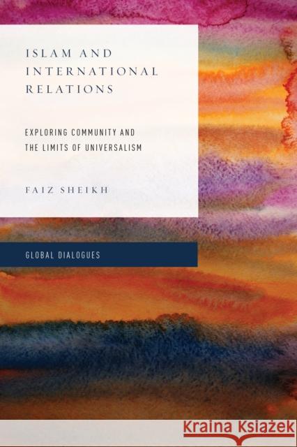 Islam and International Relations: Exploring Community and the Limits of Universalism Faiz Sheikh 9781783484577 Rowman & Littlefield International