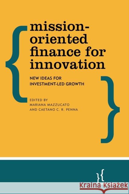 Mission-Oriented Finance for Innovation: New Ideas for Investment-Led Growth Mariana Mazzucato Caetano C.R. Penna  9781783484959