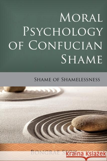 Moral Psychology of Confucian Shame: Shame of Shamelessness Bongrae Seok 9781783485178