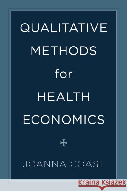 Qualitative Methods for Health Economics Joanna Coast 9781783485628 Rowman & Littlefield International
