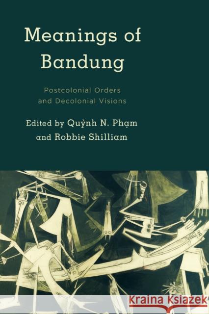Meanings of Bandung: Postcolonial Orders and Decolonial Visions Robbie Shilliam 9781783485642