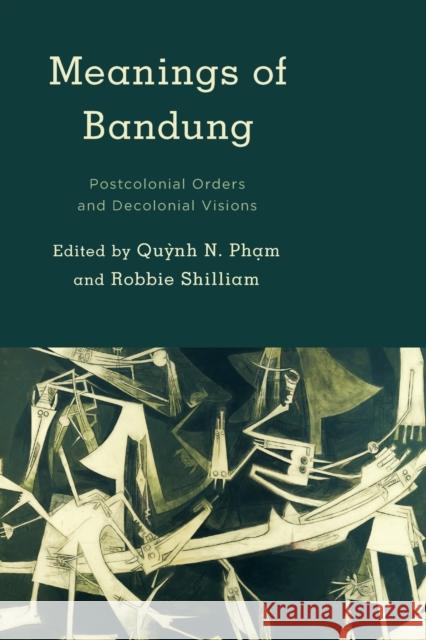 Meanings of Bandung: Postcolonial Orders and Decolonial Visions Robbie Shilliam 9781783485659