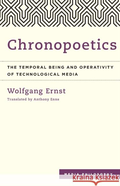 Chronopoetics: The Temporal Being and Operativity of Technological Media Wolfgang Ernst Anthony Enns 9781783485710 Rowman & Littlefield International
