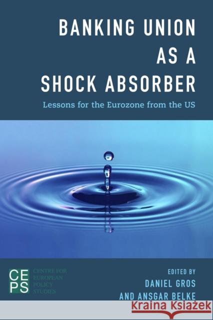 Banking Union as a Shock Absorber: Lessons for the Eurozone from the US Gros, Daniel 9781783485949 Centre for European Policy Studies