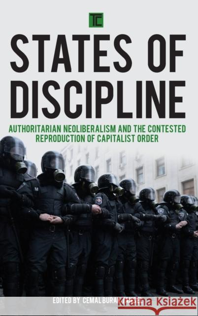 States of Discipline: Authoritarian Neoliberalism and the Contested Reproduction of Capitalist Order Cemal Burak Tansel 9781783486182 Rowman & Littlefield International
