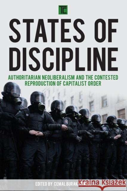 States of Discipline: Authoritarian Neoliberalism and the Contested Reproduction of Capitalist Order Cemal Burak Tansel 9781783486199 Rowman & Littlefield International
